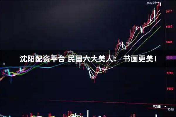 沈阳配资平台 民国六大美人： 书画更美！